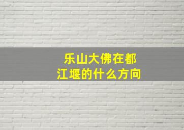 乐山大佛在都江堰的什么方向