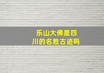 乐山大佛是四川的名胜古迹吗