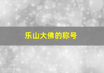 乐山大佛的称号