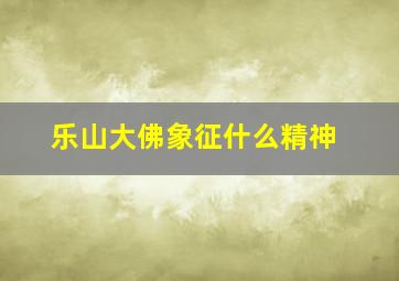 乐山大佛象征什么精神