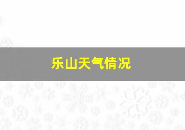 乐山天气情况