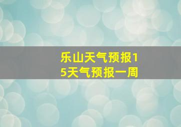 乐山天气预报15天气预报一周