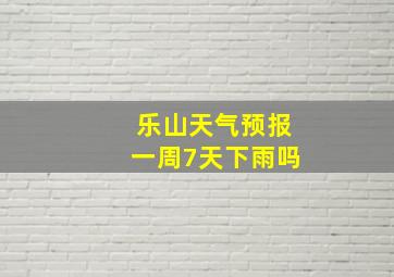 乐山天气预报一周7天下雨吗