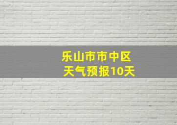 乐山市市中区天气预报10天