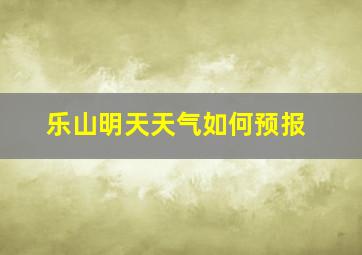 乐山明天天气如何预报