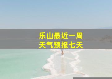 乐山最近一周天气预报七天