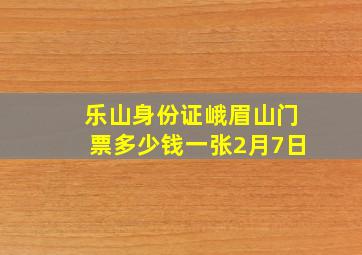 乐山身份证峨眉山门票多少钱一张2月7日