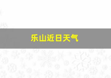 乐山近日天气