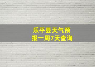 乐平县天气预报一周7天查询