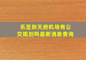 乐至到天府机场有公交规划吗最新消息查询