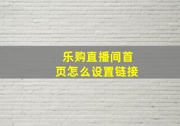 乐购直播间首页怎么设置链接