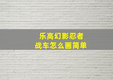 乐高幻影忍者战车怎么画简单