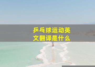 乒乓球运动英文翻译是什么