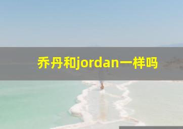 乔丹和jordan一样吗