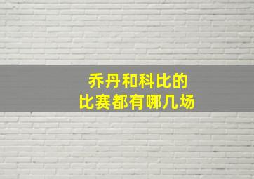 乔丹和科比的比赛都有哪几场