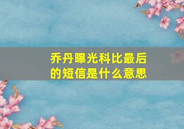 乔丹曝光科比最后的短信是什么意思