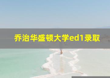 乔治华盛顿大学ed1录取