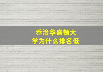 乔治华盛顿大学为什么排名低