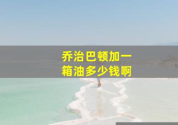 乔治巴顿加一箱油多少钱啊