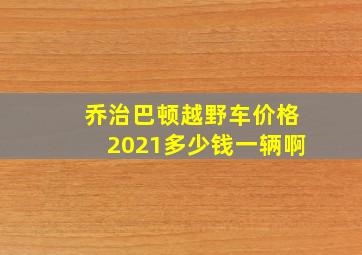 乔治巴顿越野车价格2021多少钱一辆啊