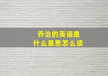 乔治的英语是什么意思怎么读