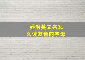 乔治英文名怎么读发音的字母