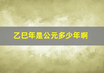 乙巳年是公元多少年啊