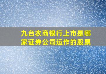 九台农商银行上市是哪家证券公司运作的股票