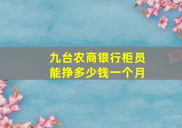 九台农商银行柜员能挣多少钱一个月