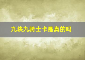 九块九骑士卡是真的吗