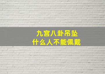 九宫八卦吊坠什么人不能佩戴