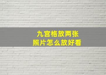 九宫格放两张照片怎么放好看