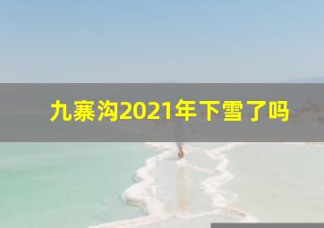 九寨沟2021年下雪了吗