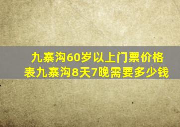 九寨沟60岁以上门票价格表九寨沟8天7晚需要多少钱