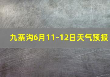 九寨沟6月11-12日天气预报