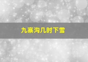 九寨沟几时下雪