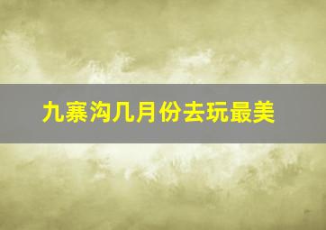 九寨沟几月份去玩最美