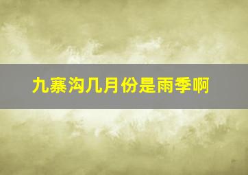 九寨沟几月份是雨季啊