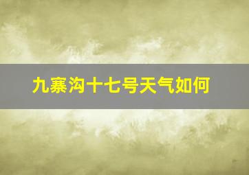 九寨沟十七号天气如何