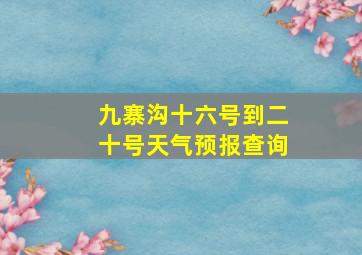 九寨沟十六号到二十号天气预报查询