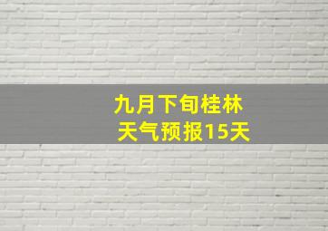 九月下旬桂林天气预报15天