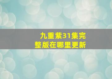 九重紫31集完整版在哪里更新