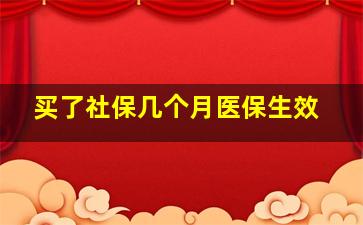 买了社保几个月医保生效