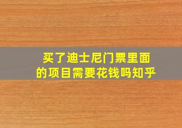 买了迪士尼门票里面的项目需要花钱吗知乎