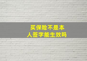 买保险不是本人签字能生效吗