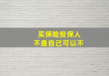 买保险投保人不是自己可以不