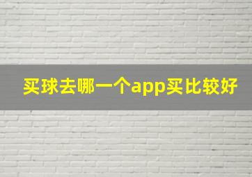 买球去哪一个app买比较好