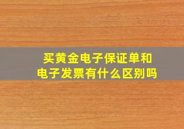 买黄金电子保证单和电子发票有什么区别吗