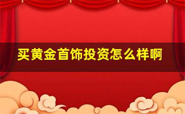 买黄金首饰投资怎么样啊