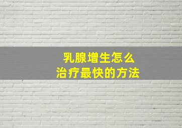 乳腺增生怎么治疗最快的方法